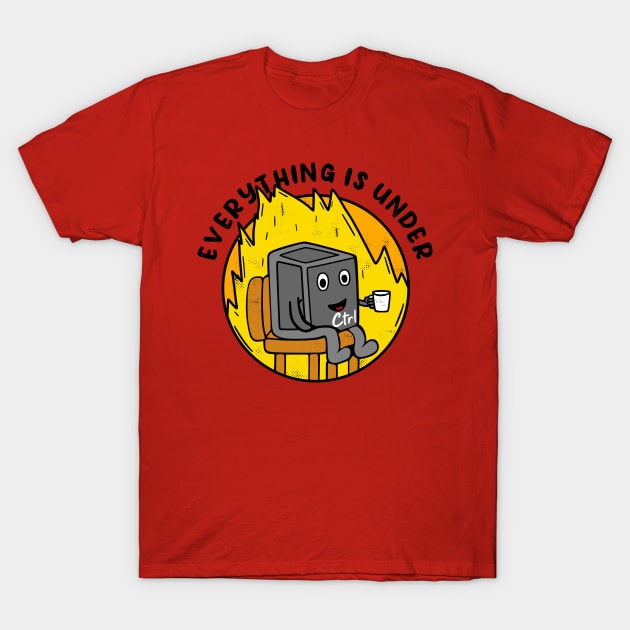 Everything is under control T-Shirt by inkonfiremx